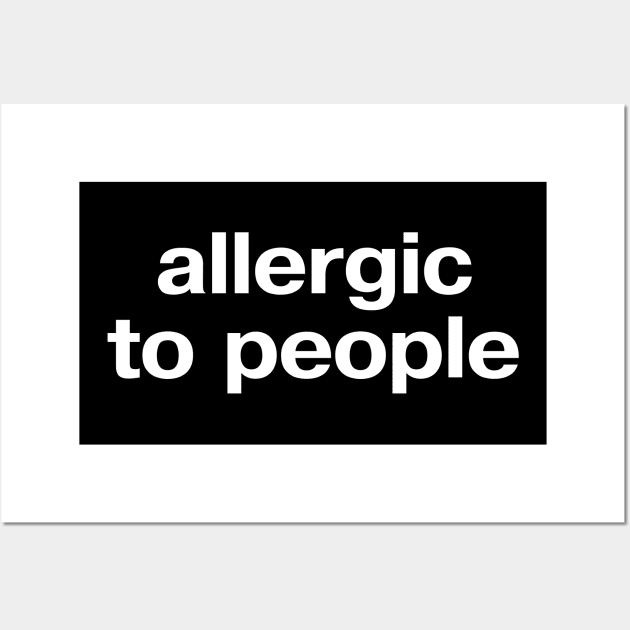 "allergic to people" in plain white letters - ugh, too peopley out there Wall Art by TheBestWords